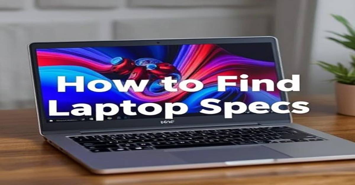 How to Find Laptop Specs – Quick & Easy Guide